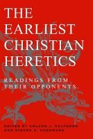 The earliest Christian heretics : readings from their opponents /