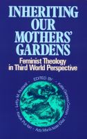 Inheriting our mothers' gardens : feminist theology in Third World perspective /