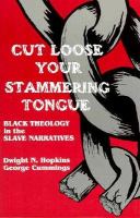 Cut loose your stammering tongue : black theology in the slave narratives /