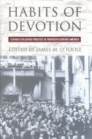 Habits of devotion : Catholic religious practice in twentieth-century America /