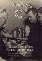 A Revolution of the heart : essays on the Catholic worker /