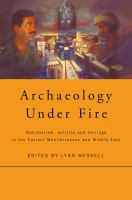 Archaeology under fire : nationalism, politics and heritage in the Eastern Mediterranean and Middle East /