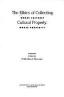 The Ethics of collecting cultural property : whose culture? whose property? /