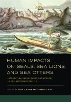 Human impacts on seals, sea lions, and sea otters : integrating archaeology and ecology in the northeast Pacific /