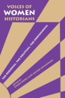 Voices of women historians : the personal, the political, the professional /