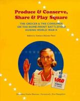 Produce and conserve, share and play square : the grocer and the consumer on the home-front battlefield during World War II /