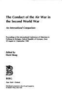 The conduct of the air war in the Second World War : an international comparison : proceedings of the International Conference of Historians in Freiburg i. Br., Federal Republic of Germany, from 29 August to 2 September 1988 /