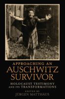 Approaching an Auschwitz survivor : Holocaust testimony and its transformations /