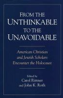 From the unthinkable to the unavoidable : American Christian and Jewish scholars encounter the Holocaust /