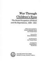 War through children's eyes : the Soviet occupation of Poland and the deportations, 1939-1941 /