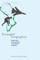 Entangled geographies : empire and technopolitics in the global Cold War /