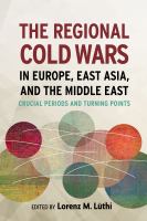 The regional cold wars in Europe, East Asia, and the Middle East : crucial periods and turning points /