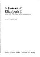 A portrait of Elizabeth I, in the words of the Queen and her contemporaries /