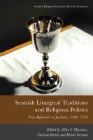 Scottish liturgical traditions and religious politics : from reformers to Jacobites, 1540-1764 /