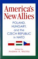 America's new allies : Poland, Hungary, and the Czech Republic in NATO /