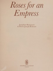 Roses for an empress : Joséphine Bonaparte & Pierre-Joseph Redouté ; [translated by Anna Bennett]