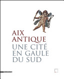 Aix antique : une cité en Gaule du Sud /