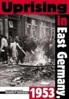 Uprising in East Germany 1953 : the Cold War, the German question, and the first major upheaval behind the Iron Curtain /