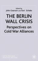 The Berlin Wall crisis : perspectives on Cold War alliances /