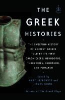 The Greek histories : the sweeping history of Ancient Greece as told by its first chroniclers: Herodotus, Thucydides, Xenophon, and Plutarch /