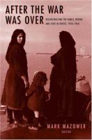 After the war was over : reconstructing the family, nation, and state in Greece, 1943-1960 /