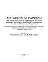 Aphrodisias papers 3 : the setting and quarries, mythological and other sculptural decoration, architectural development, Portico of Tiberius, and Tetrapylon : including the papers given at the Fourth International Aphrodisias Colloquium held at King's College, London on 14 March, 1992, in memory of Kenan T. Erim /
