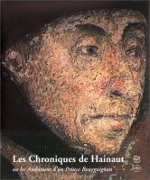 Les Chroniques de Hainaut, ou, Les ambitions d'un prince bourguignon /