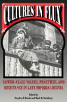 Cultures in flux : lower-class values, practices, and resistance in late Imperial Russia /