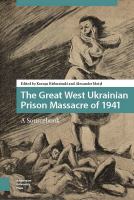The Great West Ukrainian prison massacre of 1941 a sourcebook /