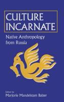 Culture incarnate : native anthropology from Russia /