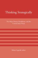 Thinking strategically : the major powers, Kazakhstan, and the central Asian nexus /