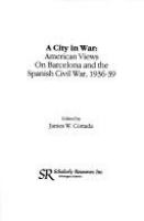 A City in war : American views on Barcelona and the Spanish Civil War, 1936-39 /