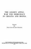 The golden apple : war and democracy in Croatia and Bosnia /