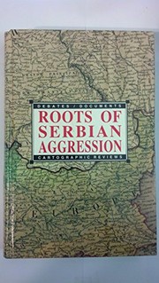 Roots of Serbian aggression : debates, documents, cartographic reviews /