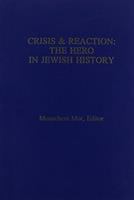 Crisis & reaction : the hero in Jewish history /