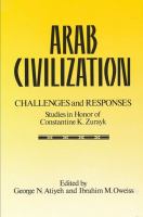 Arab civilization : challenges and responses : studies in honor of Constantine K. Zurayk /