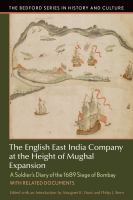 The English East India Company at the height of Mughal expansion : a soldier's diary of the 1689 Siege of Bombay with related documents /