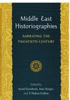 Middle East historiographies : narrating the Twentieth Century /