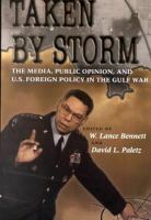 Taken by storm : the media, public opinion, and U.S. foreign policy in the Gulf War /