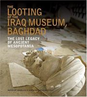 The looting of the Iraq Museum, Baghdad : the lost legacy of ancient Mesopotamia /