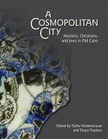 A cosmopolitan city : Muslims, Christians and Jews in old Cairo /