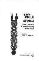 Wild Africa : three centuries of nature writing from Africa /