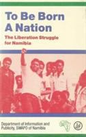 To be born a nation : the liberation struggle for Namibia /