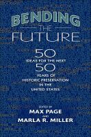 Bending the future : fifty ideas for the next fifty years of historic preservation in the United States /