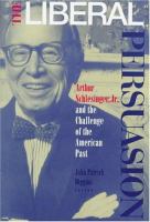 The liberal persuasion : Arthur Schlesinger, Jr., and the challenge of the American past /