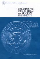 Triumphs and tragedies of the modern presidency : seventy-six case studies in presidential leadership /