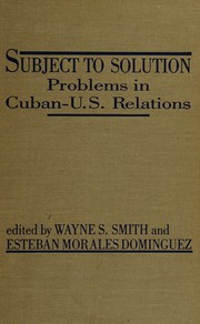 Subject to solution : problems in Cuban-U.S. relations /