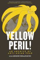 Yellow peril! : an archive of anti-Asian fear /