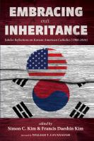 Embracing our inheritance : jubilee reflections on Korean American Catholics (1966-2016) /