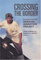 Crossing the border : research from the Mexican Migration Project /